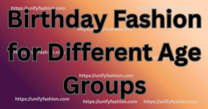 Birthday Fashion for Different Age Groups