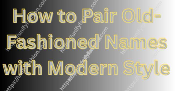 How to Pair Old-Fashioned Names with Modern Style