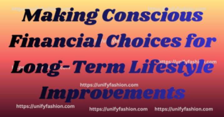 Making Conscious Financial Choices for Long-Term Lifestyle Improvements