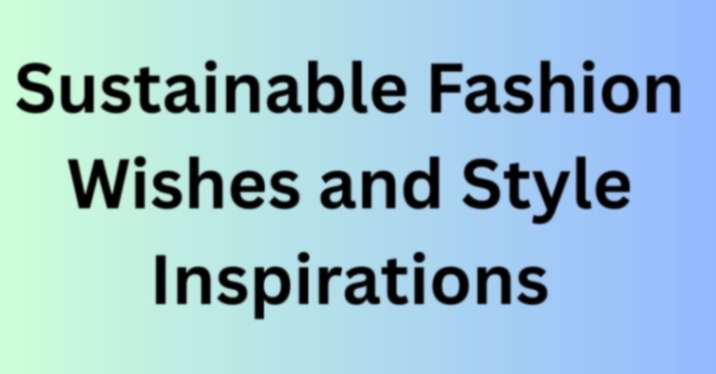 Sustainable Fashion Wishes and Style Inspirations