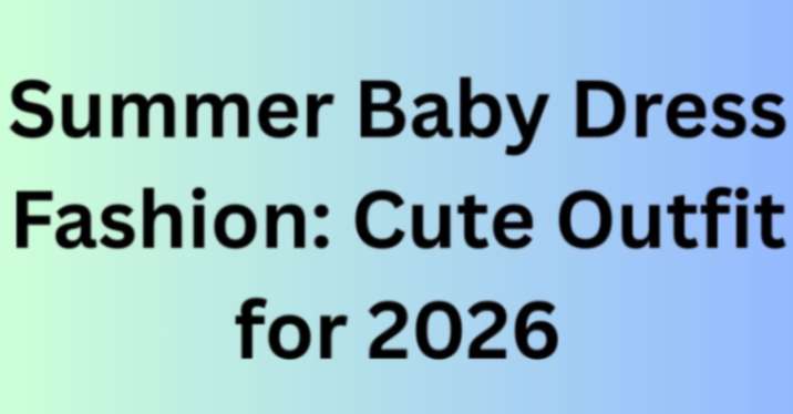 Summer Baby Dress Fashion: Cute Outfit for 2026