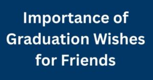 Importance of Graduation Wishes for Friends
