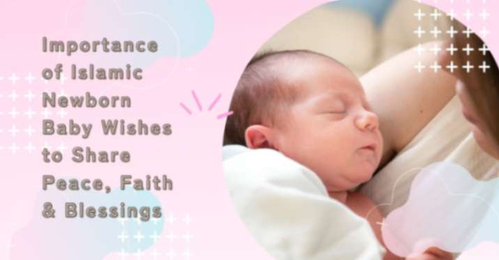 Importance of Islamic Newborn Baby Wishes to Share Peace, Faith & Blessings